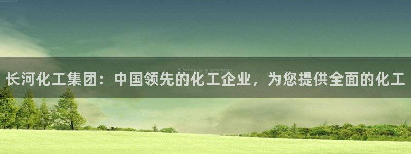 球盟会官方：长河化工集团：中国领先的化工企业，为您提供全面的