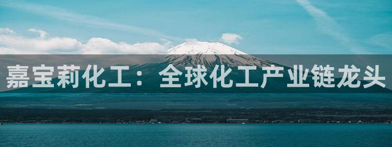 球盟会可靠不：嘉宝莉化工：全球化工产业链龙头