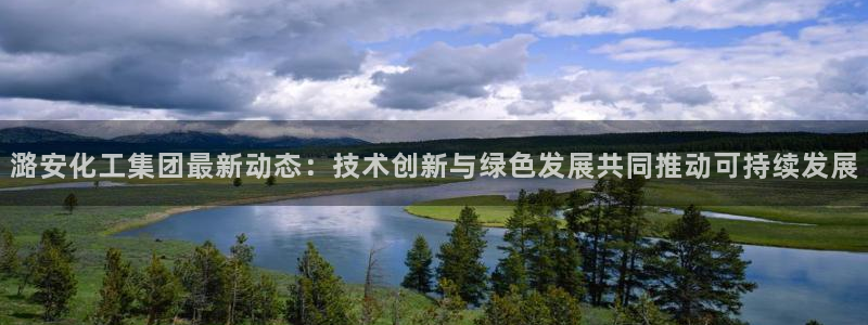 球盟会黑款吗：潞安化工集团最新动态：技术创新与绿色发展共同推
