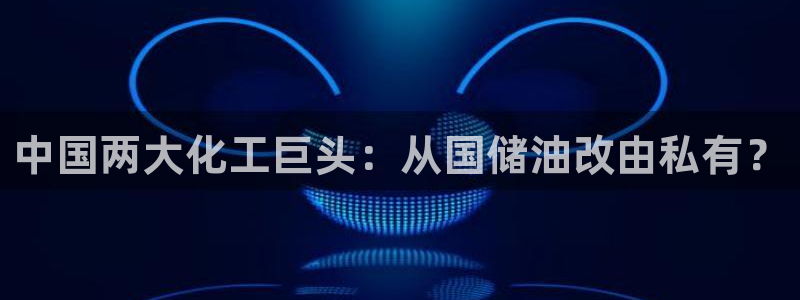 球盟会有没有黑单的活动:中国两大化工巨头:从国储油改由私有?
