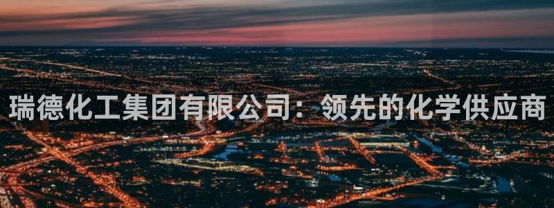 球盟会能退钱吗是真的吗：瑞德化工集团有限公司：领先的化学供应