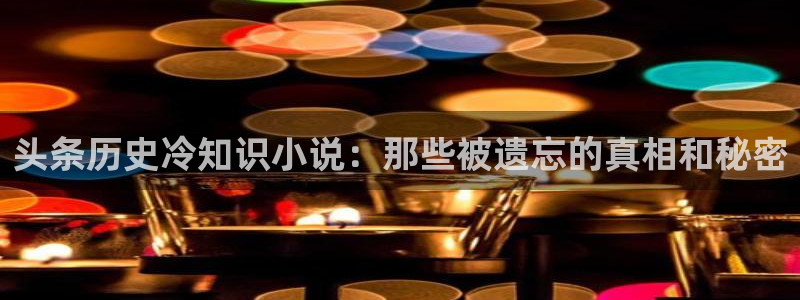 七猫免费小说.：头条历史冷知识小说：那些被遗忘的真相和秘密